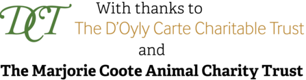 With thanks to the D'Olyly Carte Charitable Trust and the Marjorie Coote Animal Charity Trust